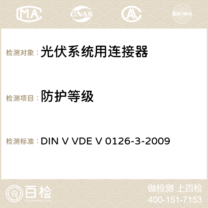 防护等级 DIN V VDE V 0126-3-2009 《光伏系统用连接器安全测试要求》  条款 6.3.3