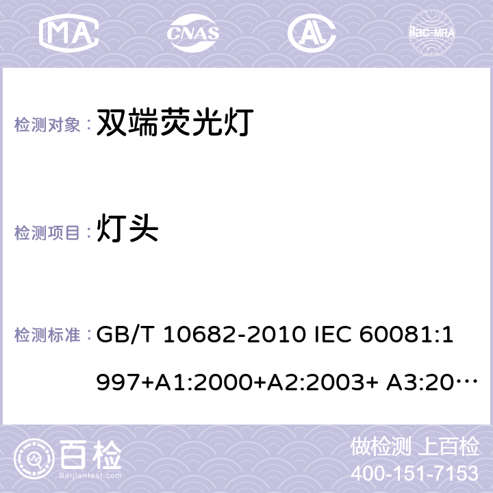 灯头 双端荧光灯性能要求 GB/T 10682-2010 IEC 60081:1997+A1:2000+A2:2003+ A3:2005+A4:2010+A5:2013+A6:2017 EN 60081:1998+A1:2002+A2:2003+ A3:2005+A4:2010+A5:2013+A6:2017 AS/NZS 4782.1:2004 5.2