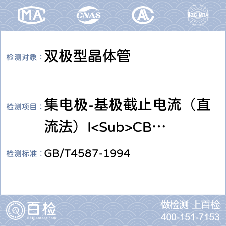 集电极-基极截止电流（直流法）I<Sub>CBO</Sub> 《半导体分立器件和集成电路 第7部分：双极型晶体管》 GB/T4587-1994 第Ⅳ章第1节2.1