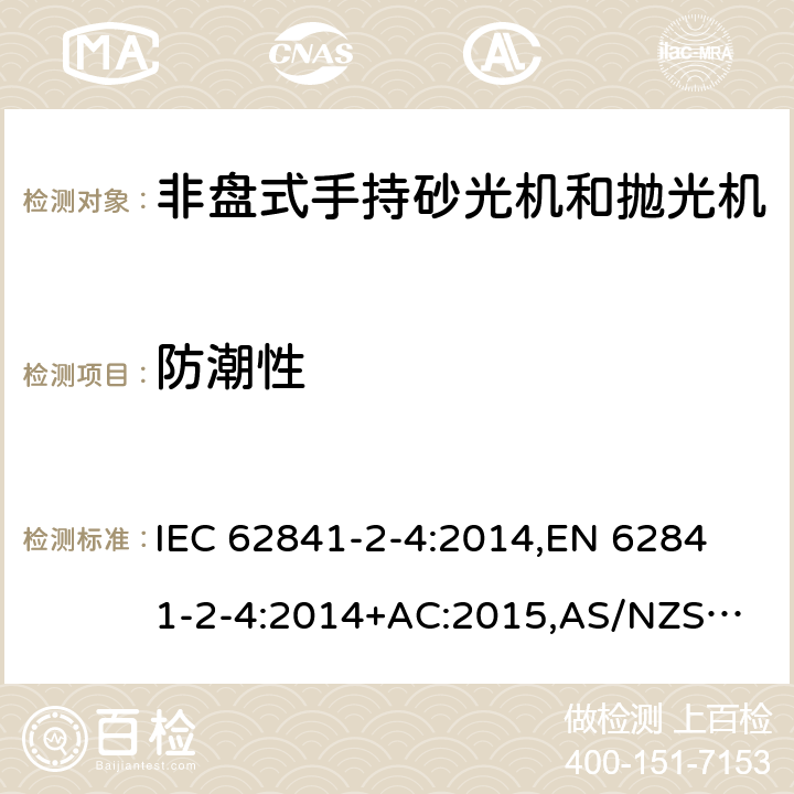 防潮性 手持式电动工具、移动式工具以及草坪和园艺机械 安全 第2-4部分：非盘式手持砂光机和抛光机的专用要求 IEC 62841-2-4:2014,
EN 62841-2-4:2014+AC:2015,
AS/NZS 62841.2.4:2015 14