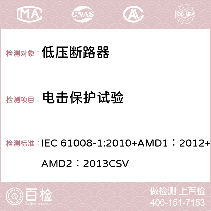电击保护试验 家用和类似用途的不带过电流保护的剩余电流动作断路器 第1部分：一般规则 IEC 61008-1:2010+AMD1：2012+AMD2：2013CSV 9.6