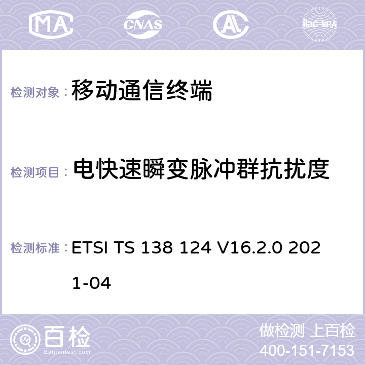 电快速瞬变脉冲群抗扰度 5G;NR;移动终端和辅助设备的电磁兼容性（EMC）要求 ETSI TS 138 124 V16.2.0 2021-04 9.4