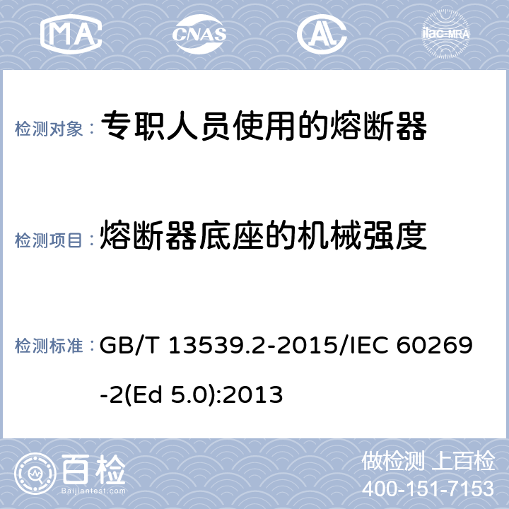 熔断器底座的机械强度 低压熔断器 第2部分：专职人员使用的熔断器的补充要求（主要用于工业的熔断器）标准化熔断器系统示例A至K GB/T 13539.2-2015/IEC 60269-2(Ed 5.0):2013 /8.11.1.2/8.11.1.2