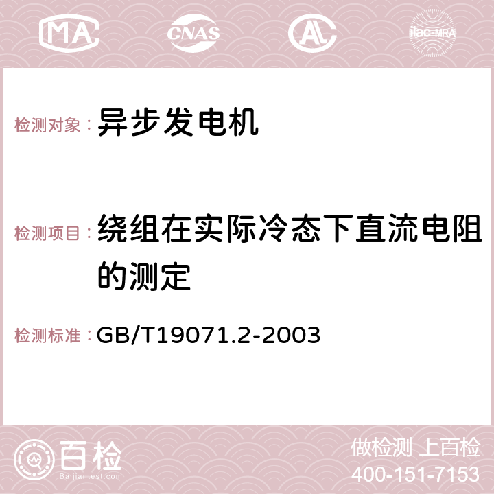 绕组在实际冷态下直流电阻的测定 风力发电机组、异步发电机第二部分：试验方法： GB/T19071.2-2003 4.2