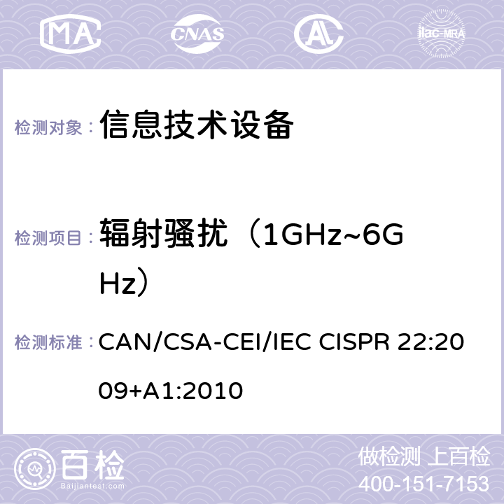 辐射骚扰（1GHz~6GHz） IEC CISPR 22:2009 信息技术设备的无线电骚扰限值和测量方法 CAN/CSA-CEI/+A1:2010 章节6 章节10