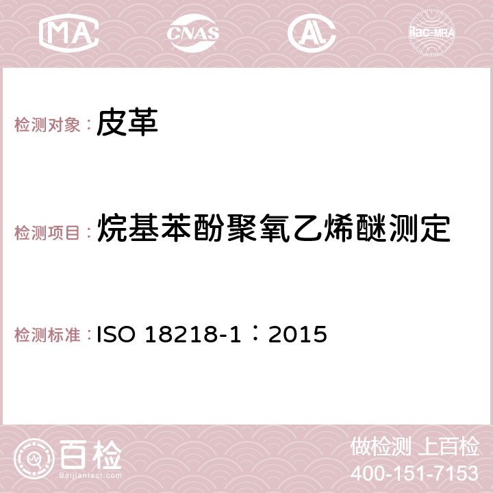 烷基苯酚聚氧乙烯醚测定 皮革-烷基苯酚聚氧乙烯醚的测定 ISO 18218-1：2015