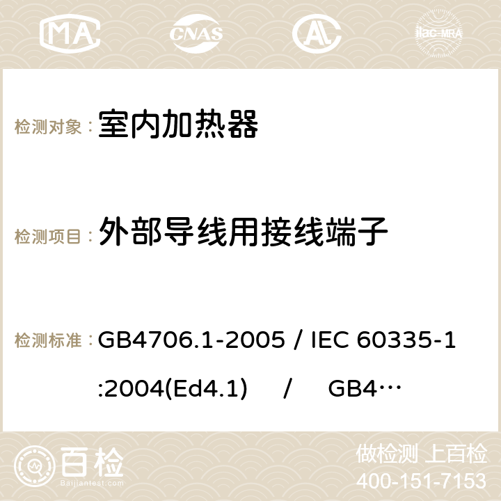 外部导线用接线端子 家用和类似用途电器的安全 第一部分：通用要求 / 家用和类似用途电器的安全 第二部分：室内加热器的特殊要求 GB4706.1-2005 / IEC 60335-1:2004(Ed4.1) / GB4706.23-2007 / IEC 60335-2-30:2004(Ed4.1) 26