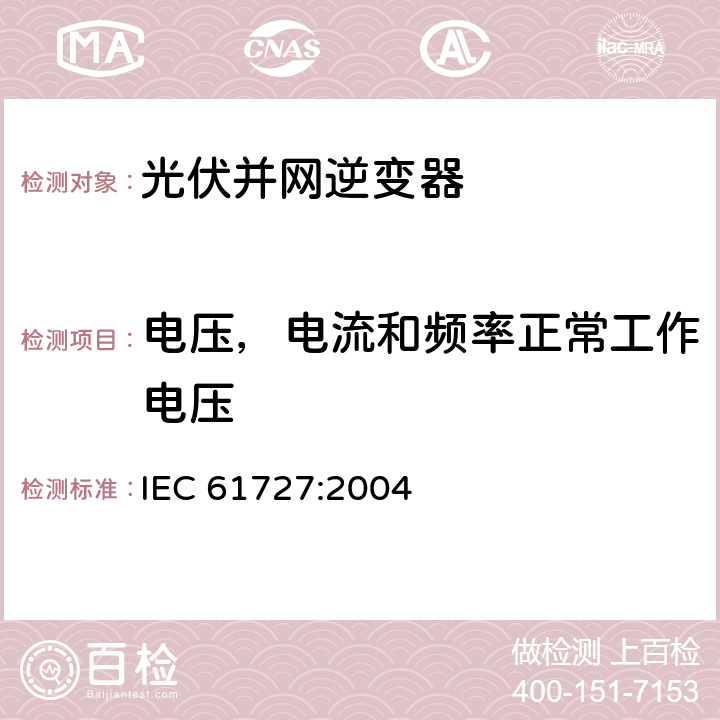 电压，电流和频率正常工作电压 《光伏系统-并网接口特性》 
IEC 61727:2004 条款4.1,4.2