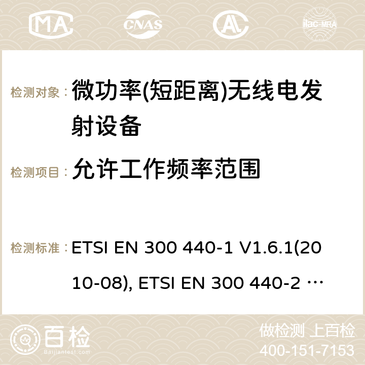 允许工作频率范围 短距离设备; 频率范围在1 GHz到40GHz的无线电设备; ETSI EN 300 440-1 V1.6.1(2010-08), ETSI EN 300 440-2 V1.4.1(2010-08), ETSI EN 300 440 V2.2.1 (2018-07) 4.2.3