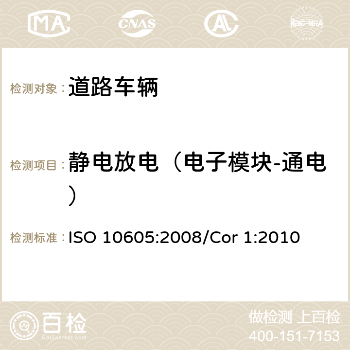 静电放电（电子模块-通电） ISO 10605:2008 道路车辆 静电放电产生的电骚扰试验方法 /Cor 1:2010 5