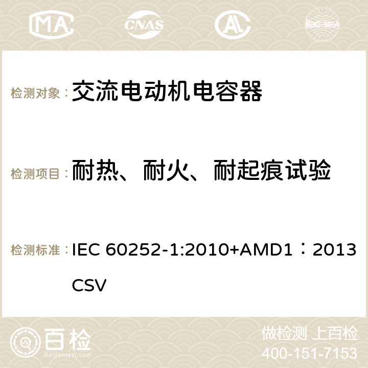 耐热、耐火、耐起痕试验 交流电动机电容器 第1部分：总则-性能、试验和定额-安全要求-安装和运行导则 IEC 60252-1:2010+AMD1：2013 CSV 5.17