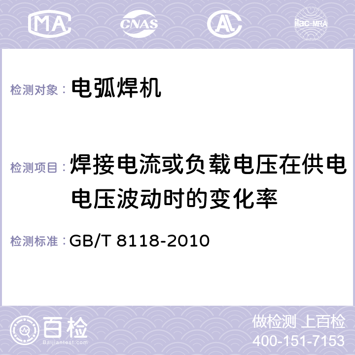 焊接电流或负载电压在供电电压波动时的变化率 电弧焊机通用技术条件 GB/T 8118-2010 6.2