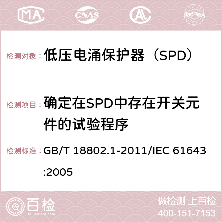 确定在SPD中存在开关元件的试验程序 低压电涌保护器（SPD） 第1部分：低压配电系统的电涌保护器 性能要求和试验方法 GB/T 18802.1-2011/IEC 61643:2005 /7.5.1/7.5.1