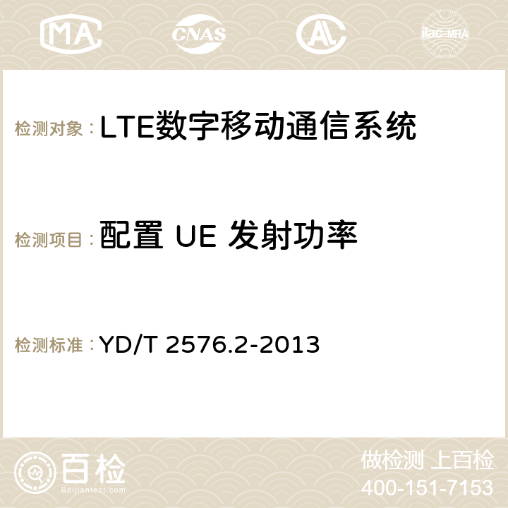 配置 UE 发射功率 TD-LTE 数字蜂窝移动通信网终端设备测试方法(第一阶段)第 2 部分:无线射频性能测试 YD/T 2576.2-2013 6.2.5