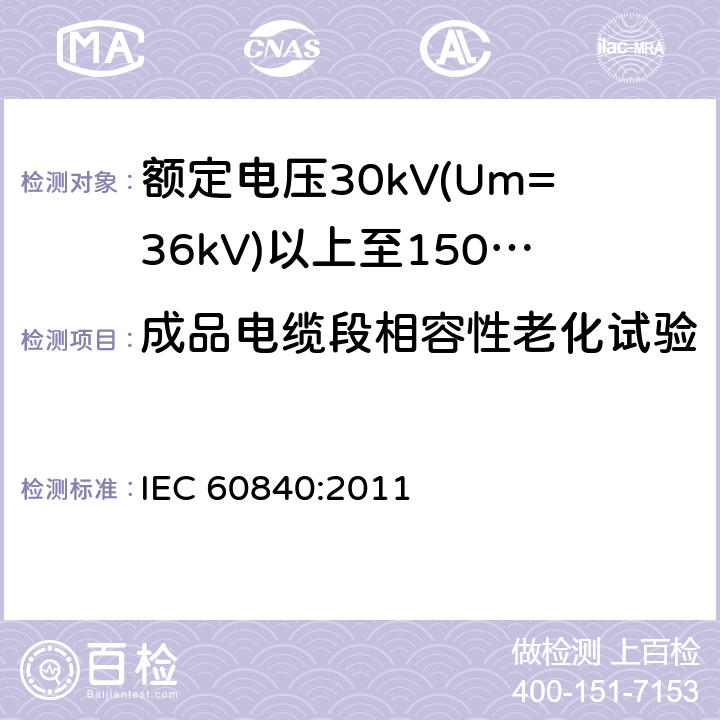 成品电缆段相容性老化试验 额定电压30kV(Um=36kV)以上至150kV(Um=170kV)的挤压绝缘电力电缆及其附件 试验方法和要求 IEC 60840:2011 12.5.4