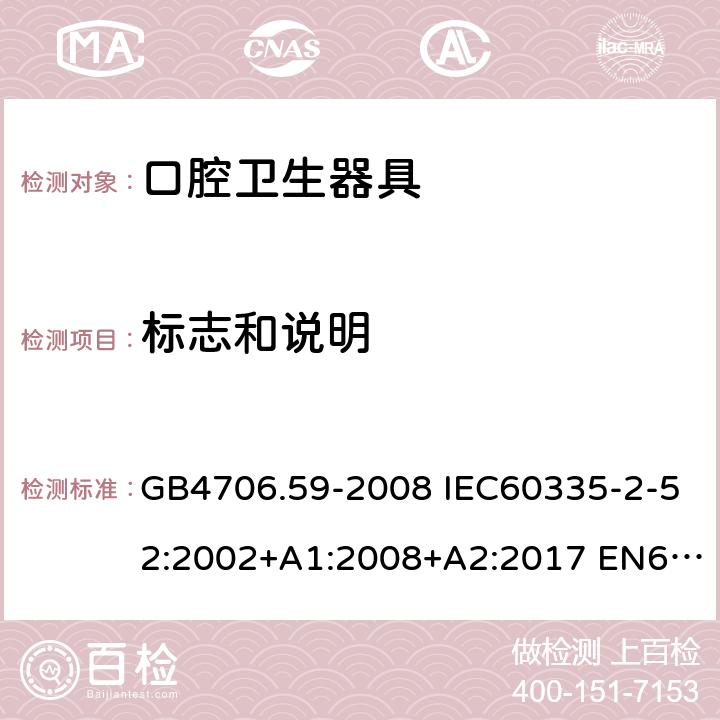 标志和说明 家用和类似用途电器的安全 口腔卫生器具的特殊要求 GB4706.59-2008 IEC60335-2-52:2002+A1:2008+A2:2017 EN60335-2-52:2003+A1:2008+A11:2010 AS/NZS60335.2.52:2006(R2016)+A1:2009 7