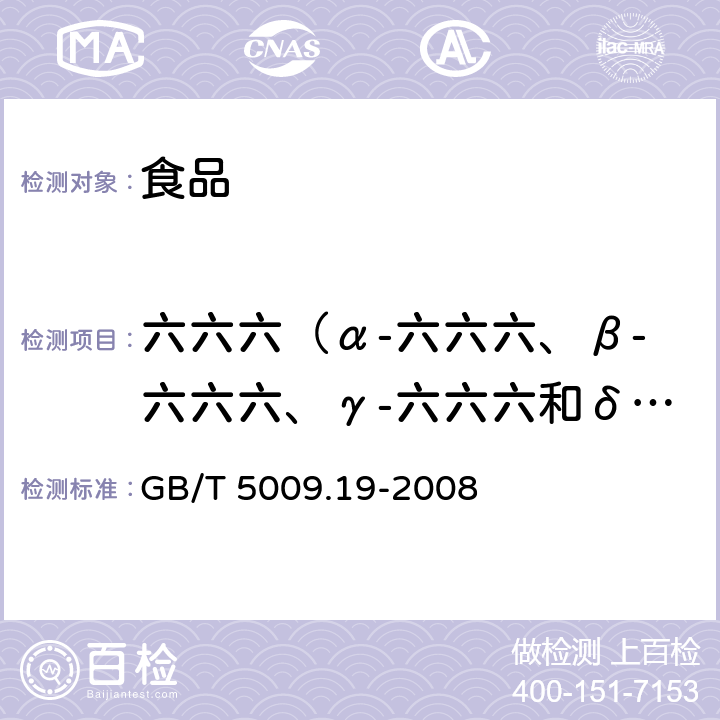 六六六（α-六六六、β-六六六、γ-六六六和δ-六六六之和） 食品中有机氯农药多组分残留量的测定 GB/T 5009.19-2008