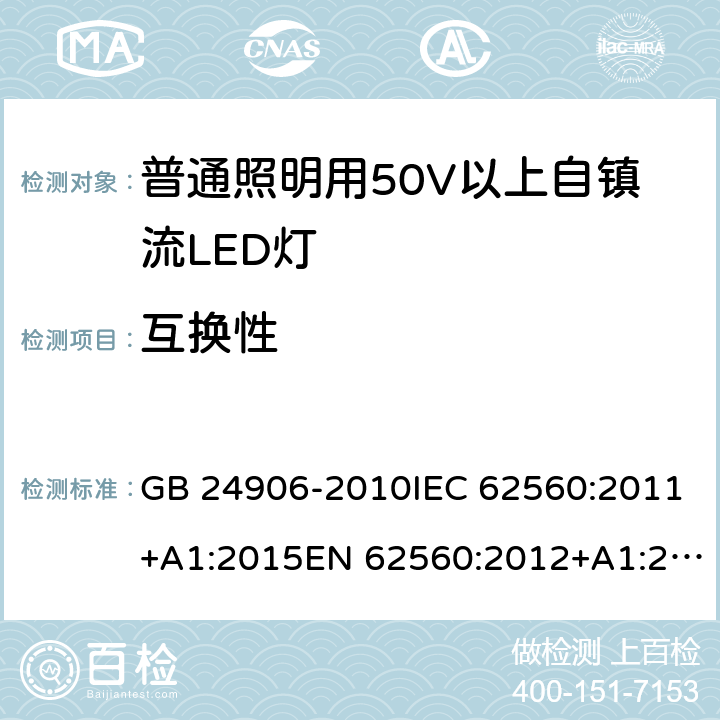 互换性 普通照明用50V以上自镇流LED灯 安全要求 GB 24906-2010IEC 62560:2011+A1:2015EN 62560:2012+A1:2015+A11:2019 AS/NZS 62560:2017+A1:2019 6