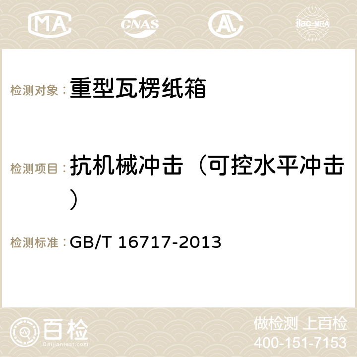 抗机械冲击（可控水平冲击） 包装 运输包装件 可控水平冲击试验方法 GB/T 4857.15-2017:包装容器 重型瓦楞纸箱 GB/T 16717-2013 5.12