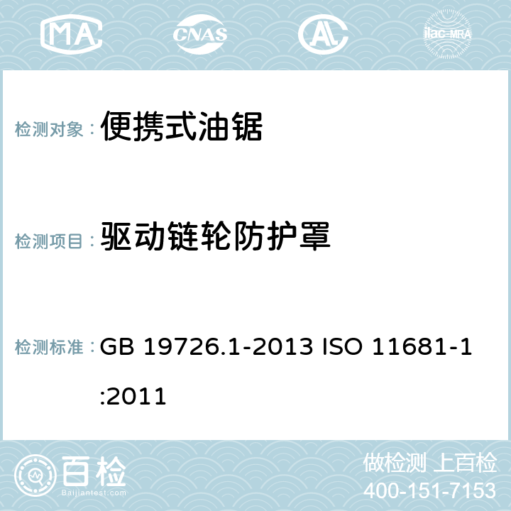 驱动链轮防护罩 林业机械 便携式油锯安全要求和试验 第1部分：林用油锯 GB 19726.1-2013 ISO 11681-1:2011 4.13