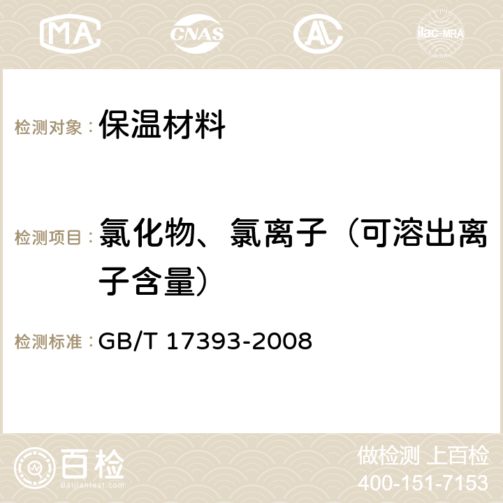 氯化物、氯离子（可溶出离子含量） 《覆盖奥氏体不锈钢用绝热材料规范》 GB/T 17393-2008 附录B