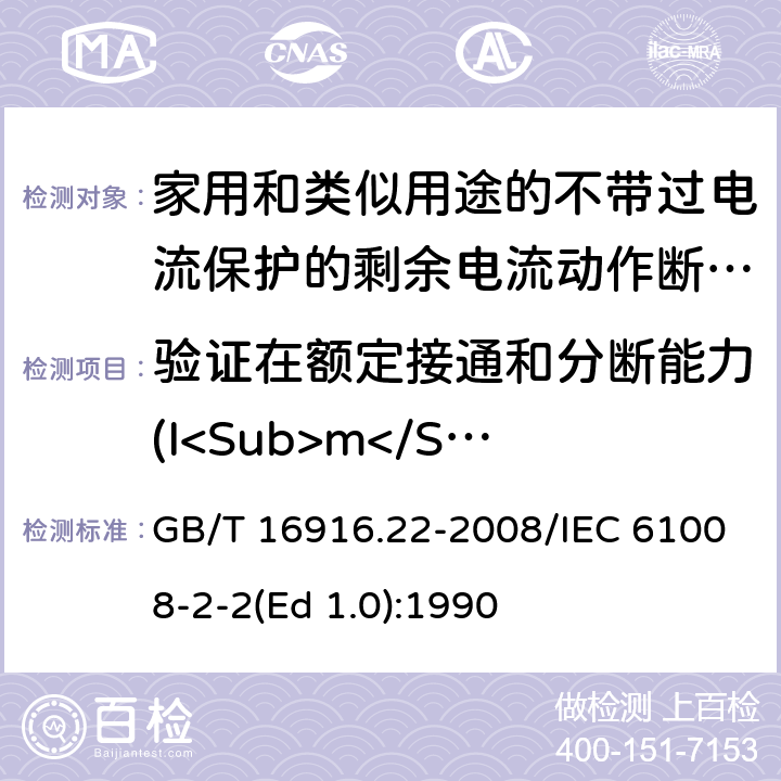 验证在额定接通和分断能力(I<Sub>m</Sub>)时的配合 GB/T 16916.22-2008 【强改推】家用和类似用途的不带过电流保护的剩余电流动作断路器(RCCB) 第22部分:一般规则对动作功能与电源电压有关的RCCB的适用性