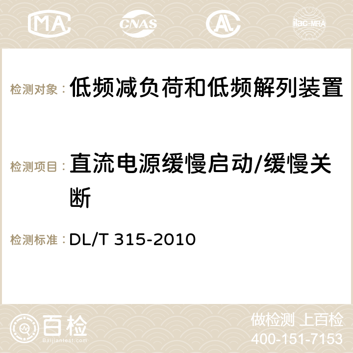 直流电源缓慢启动/缓慢关断 电力系统低频减负荷和低频解列装置通用技术条件 DL/T 315-2010 4.11、7.4