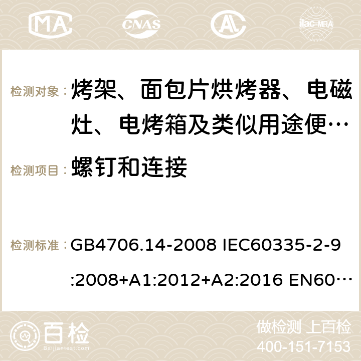 螺钉和连接 家用和类似用途电器的安全 烤架、面包片烘烤器及类似用途便携式烹饪器具的特殊要求 GB4706.14-2008 IEC60335-2-9:2008+A1:2012+A2:2016 EN60335-2-9:2003+A1:2004+A2:2006+A12:2007+A13:2010 AS/NZS60335.2.9:2014+A1:2015+A2:2016+A3:2017 28