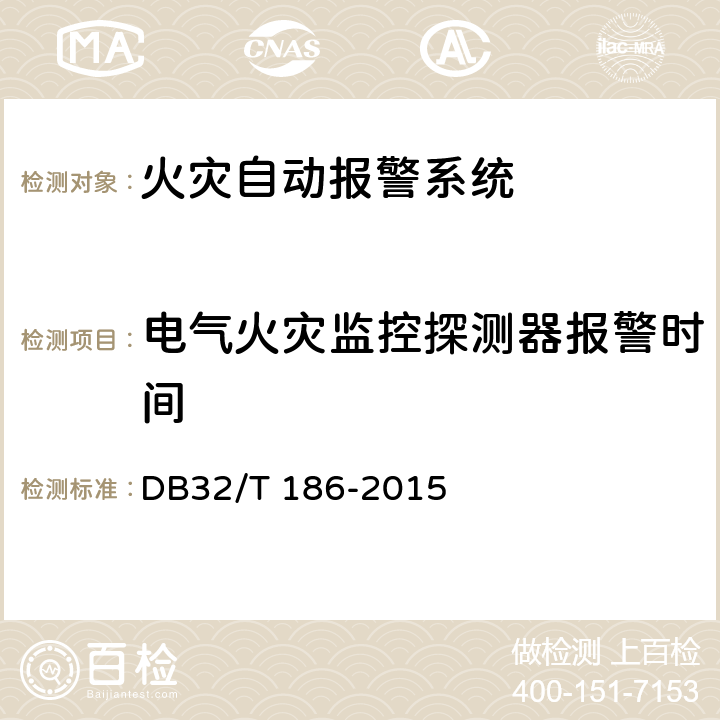 电气火灾监控探测器报警时间 《建筑消防设施检测技术规程》 DB32/T 186-2015 4.3.3.3.1.2,4.3.3.3.2.2,4.3.3.3.3.3