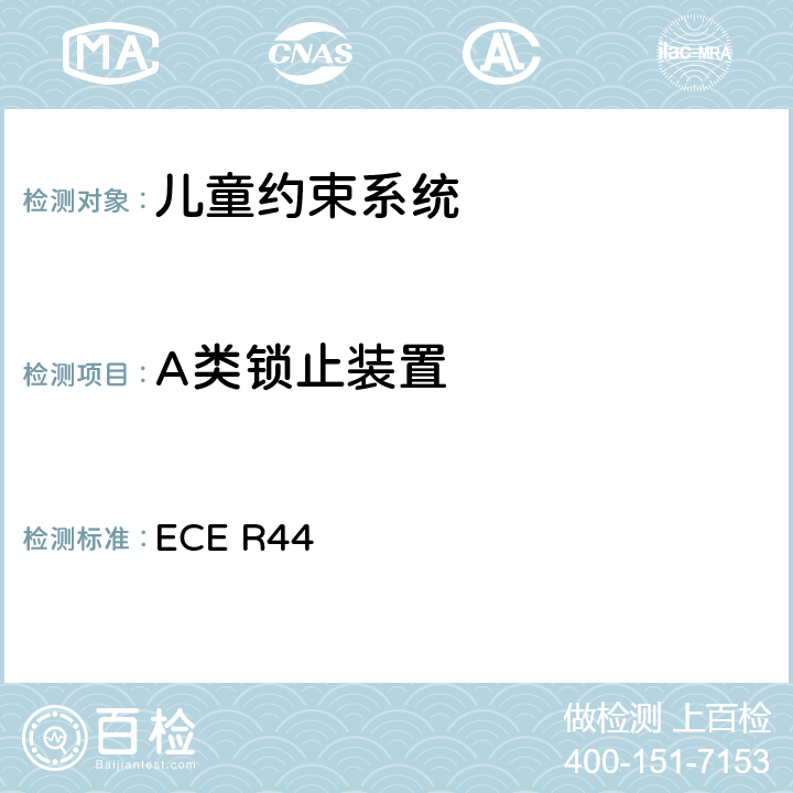 A类锁止装置 关于批准机动车儿童乘客约束装置（儿童约束系统）的统一规定 ECE R44 7.2.5.4、8.2.6.1