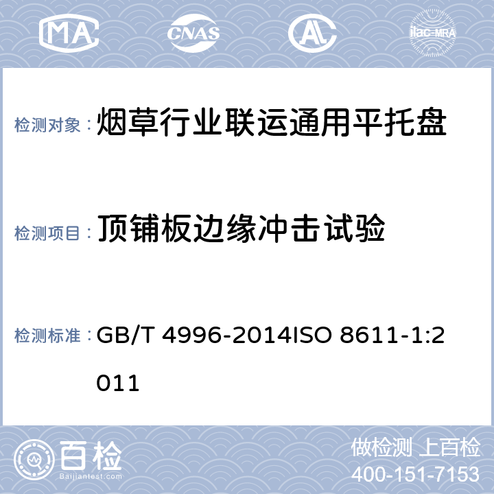 顶铺板边缘冲击试验 联运通用平托盘 试验方法 GB/T 4996-2014
ISO 8611-1:2011 8.11