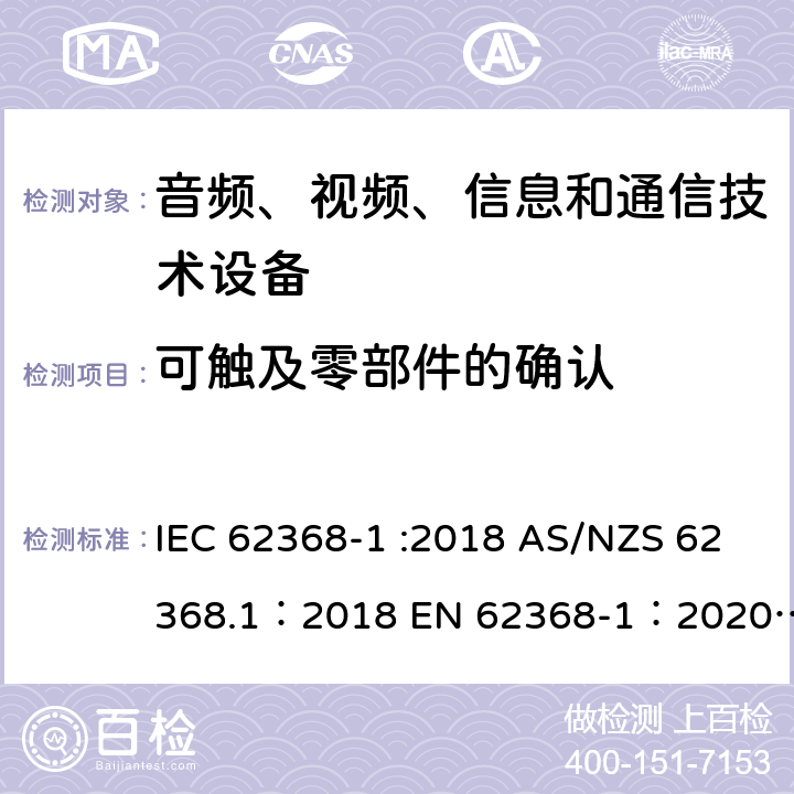 可触及零部件的确认 音频、视频、信息和通信技术设备 第 1 部分：安全要求 IEC 62368-1 :2018 AS/NZS 62368.1：2018 EN 62368-1：2020+A11：2020 附录V