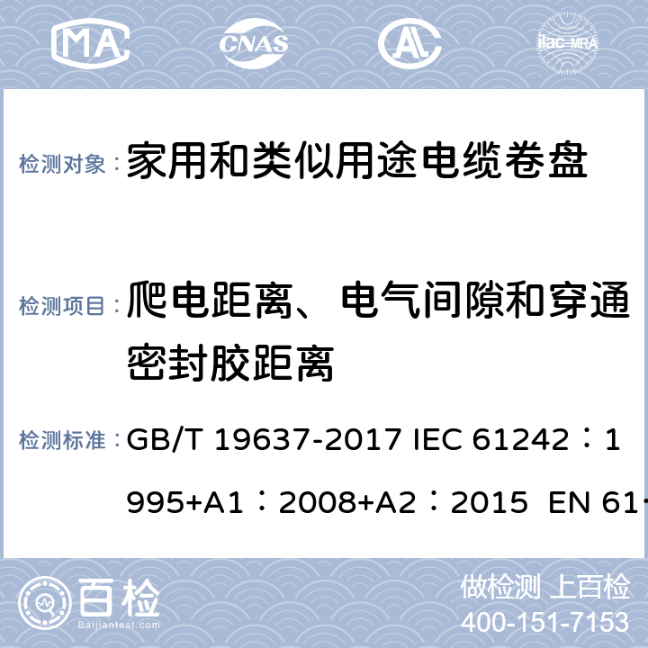 爬电距离、电气间隙和穿通密封胶距离 电器附件--家用和类似用途电缆卷盘 GB/T 19637-2017 IEC 61242：1995+A1：2008+A2：2015 EN 61242:1997 + A1:2008+A2：2016+A13：2017 ABNT NBR IEC 61242:2013 24