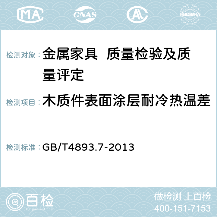 木质件表面涂层耐冷热温差 家具表面漆膜理化性能试验 第7部分：耐冷热温差测定法 GB/T4893.7-2013