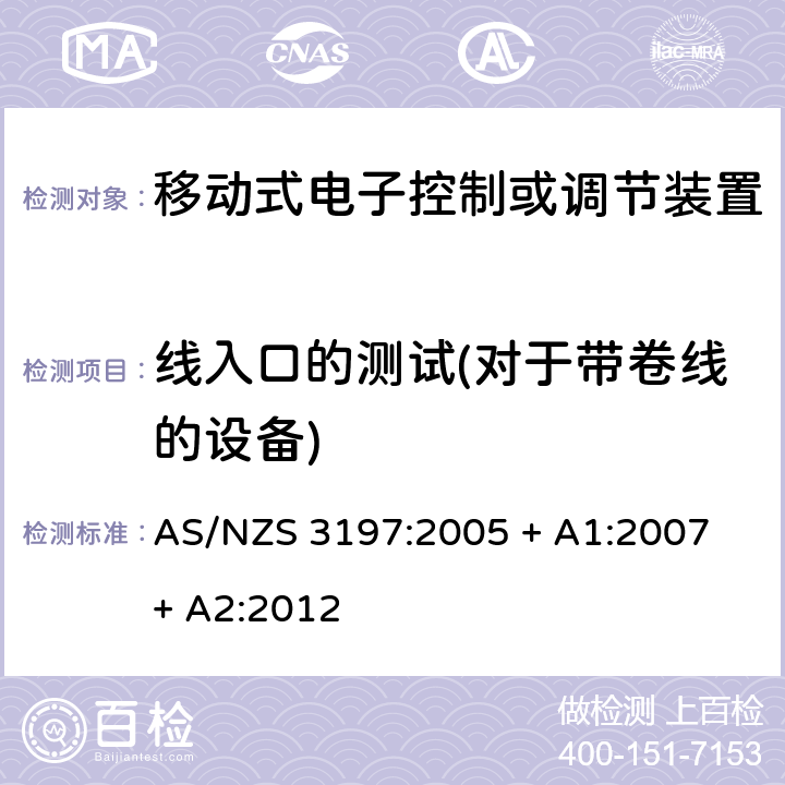线入口的测试(对于带卷线的设备) AS/NZS 3197:2 认可和测试规范 - 移动式电子控制或者调节装置 005 + A1:2007 + A2:2012 10.8