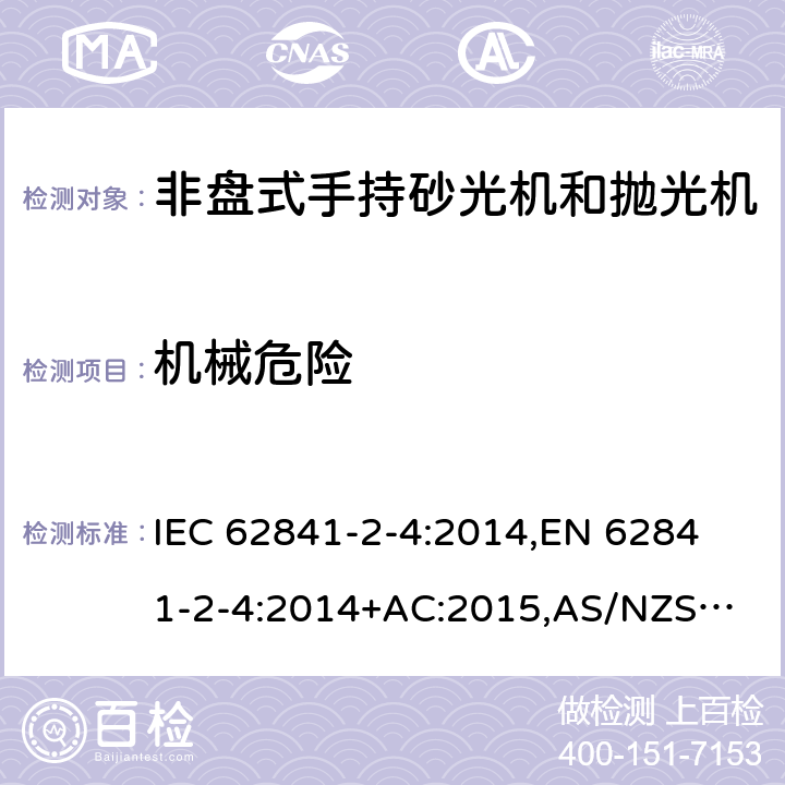 机械危险 手持式电动工具、移动式工具以及草坪和园艺机械 安全 第2-4部分：非盘式手持砂光机和抛光机的专用要求 IEC 62841-2-4:2014,
EN 62841-2-4:2014+AC:2015,
AS/NZS 62841.2.4:2015 19