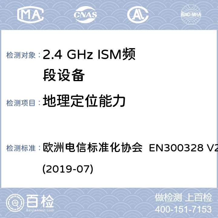地理定位能力 宽带传输系统; 在2.4 GHz频段运行的数据传输设备; 无线电频谱接入统一标准 欧洲电信标准化协会 EN300328 V2.2.2 (2019-07) 4.3.1.13 or 4.3.2.12
