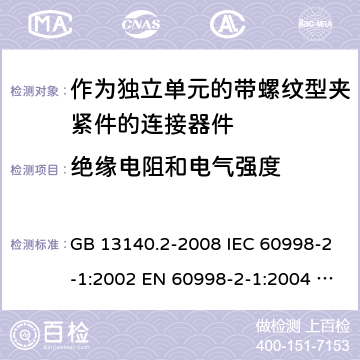 绝缘电阻和电气强度 家用和类似用途低压电路用的连接器件 第2部分：作为独立单元的带螺纹型夹紧件的连接器件的特殊要求 GB 13140.2-2008 IEC 60998-2-1:2002 EN 60998-2-1:2004 AS/NZS 60998.2.1:2012 ABNT NBR IEC 60998-2-1:2013 13