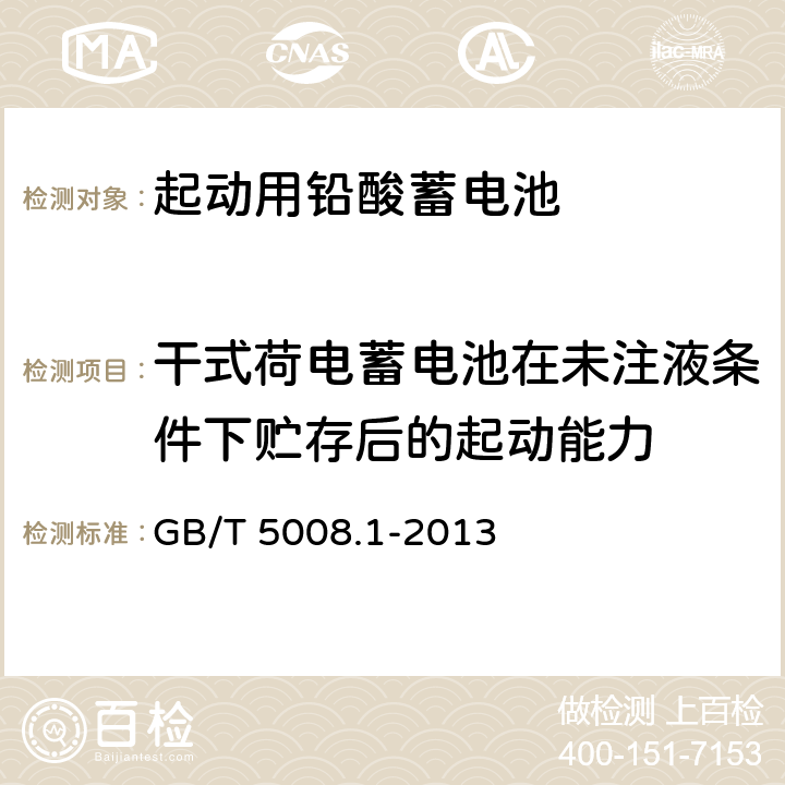 干式荷电蓄电池在未注液条件下贮存后的起动能力 起动用铅酸蓄电池第1部分：技术条件和试验方法 GB/T 5008.1-2013 4.13