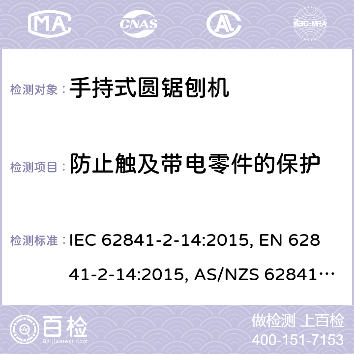 防止触及带电零件的保护 手持式电动工具、移动式工具以及草坪和园艺机械 安全 第2-14部分:手持式圆锯刨机的专用要求 IEC 62841-2-14:2015, EN 62841-2-14:2015, AS/NZS 62841.2.14:2016 9