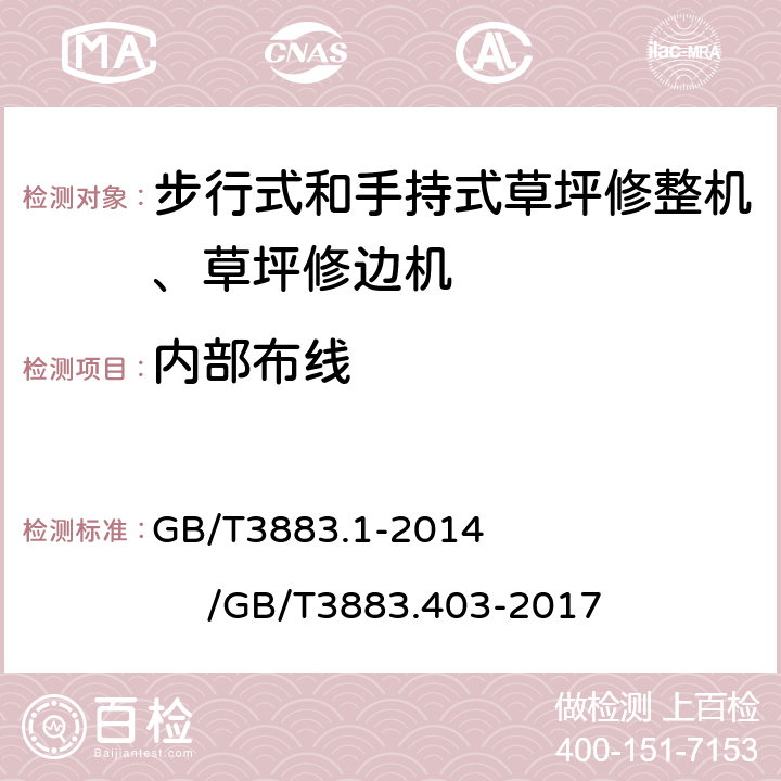 内部布线 手持式、可移动式电动工具和园林工具的安全第一部分：通用要求/手持式、可移式电动工具和园林工具的安全 第4部分：步行式和手持式草坪修整机、草坪修边机的专用要求 GB/T3883.1-2014 /GB/T3883.403-2017 22