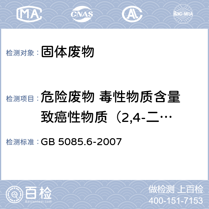 危险废物 毒性物质含量 致癌性物质（2,4-二硝基甲苯） 危险废物鉴别标准 毒性物质含量鉴别 GB 5085.6-2007 附录 C， 分析方法：固体废物 半挥发性有机化合物的测定 气相色谱/质谱法(5085.3-2007 附录 K )