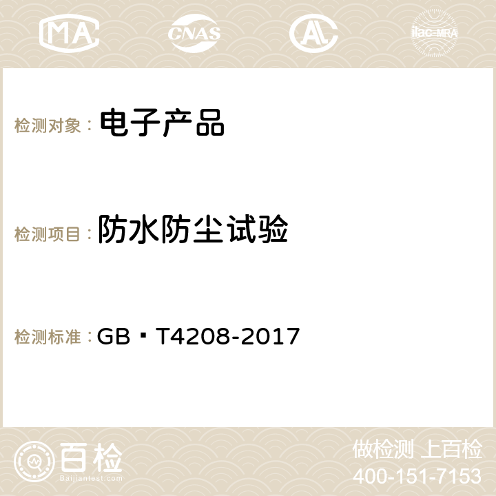 防水防尘试验 外壳防护等级 GB∕T4208-2017 方法：IPX1,IPX2,IPX3,IPX4,IPX5,IPX6,IPX7,IPX8,IP5X,IP6x