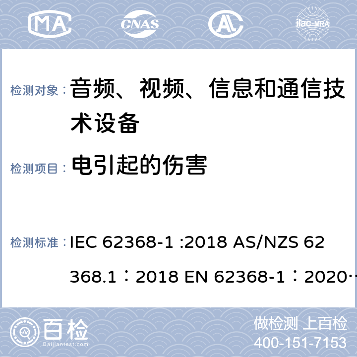 电引起的伤害 音频、视频、信息和通信技术设备 第 1 部分：安全要求 IEC 62368-1 :2018 AS/NZS 62368.1：2018 EN 62368-1：2020+A11：2020 5