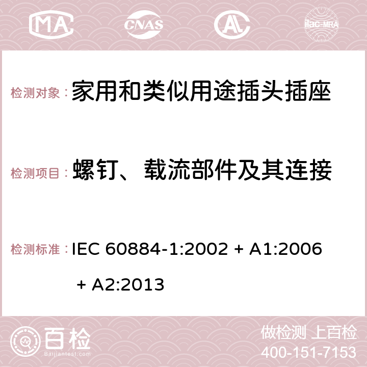 螺钉、载流部件及其连接 家用和类似用途插头插座第1部分：通用要求 
IEC 60884-1:2002 + A1:2006 + A2:2013 26