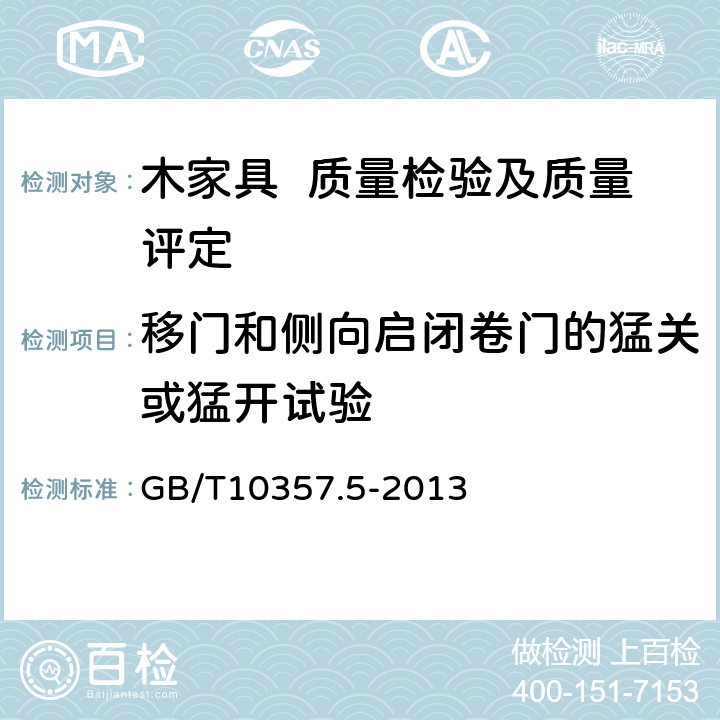 移门和侧向启闭卷门的猛关或猛开试验 家具力学性能试验 第5部分：柜类强度和耐久性 GB/T10357.5-2013 7.2.2