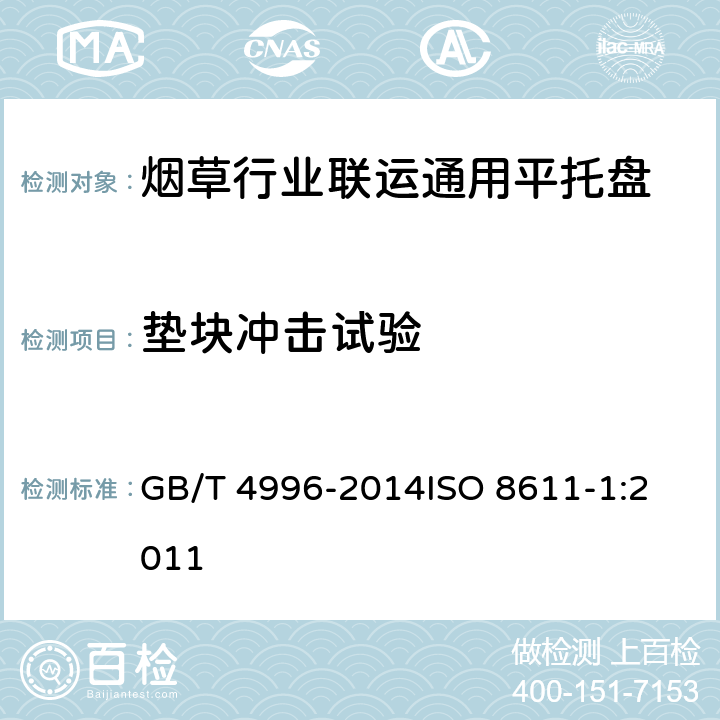 垫块冲击试验 联运通用平托盘 试验方法 GB/T 4996-2014
ISO 8611-1:2011 8.12