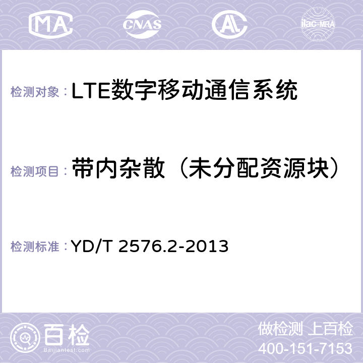 帶內雜散（未分配資源塊） TD-LTE 數字蜂窩移動通信網終端設備測試方法(第一階段)第 2 部分:無線射頻性能測試 YD/T 2576.2-2013 6.5.2.3