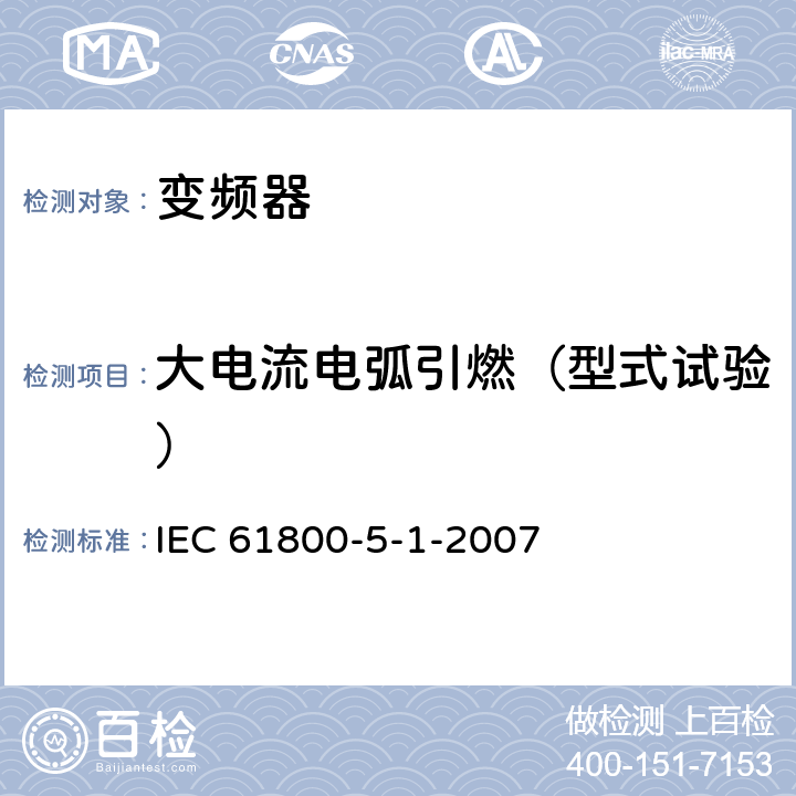 大电流电弧引燃（型式试验） 《调速电气传动系统—第5-1部分：安全要求—电气、热和能量》 IEC 61800-5-1-2007 5.2.5.1