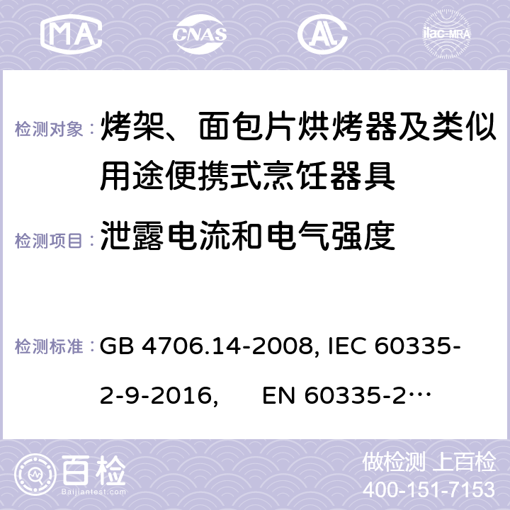 泄露电流和电气强度 家用和类似用途电器的安全 烤架、面包片烘烤器及类似用途便携式烹饪器具的特殊要求 GB 4706.14-2008, IEC 60335-2-9-2016, 
EN 60335-2-9:2003+A13:2010+AC:2012, AS/NZS 60335.2.9:2014 16